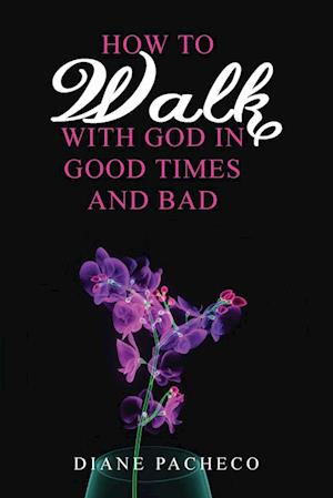 How to Walk with God in Good Times and Bad