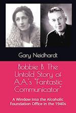 Bobbie B. The Untold Story of A.A.'s "Fantastic Communicator" 