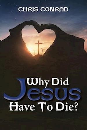 Why Did Jesus Have to Die?: It's Not What You Think