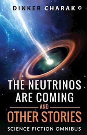 The Neutrinos Are Coming and Other Stories: Science Fiction Omnibus