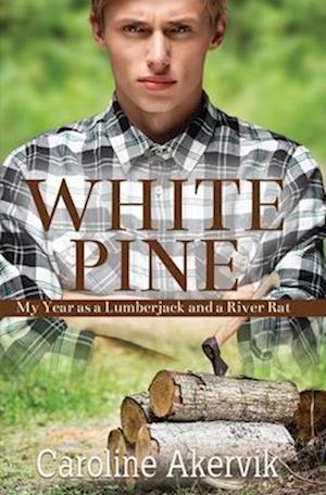 White Pine: My Year as a Lumberjack and a River Rat