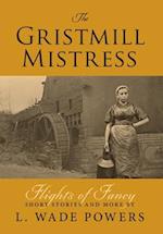 The Gristmill Mistress: Flights of Fancy (Short Stories and More) 