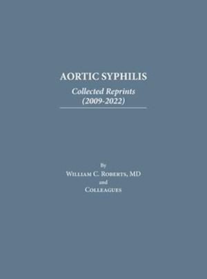 Aortic Syphilis: Collected Reprints (2009-2022): Collected Reprints (1977-2019)