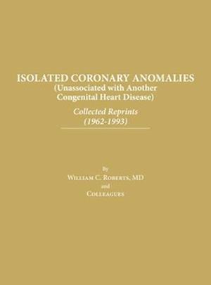 Isolated Coronary Anomalies: Collected Reprints (1962-1993): Collected Reprints (1962-199