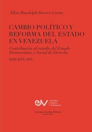 CAMBIO POLÍTICO Y REFORMA DEL ESTADO EN VENEZUELA. Contribución al estudio del Estado Democrático y Social de Derecho, Edición 1975