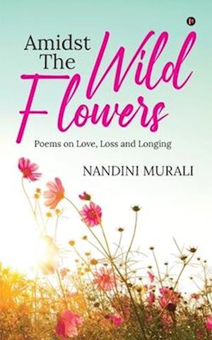 Amidst the Wild Flowers: Poems on Love, Loss and Longing