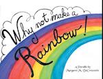 Why Not Make A Rainbow! 