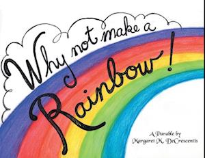 Why Not Make A Rainbow!