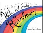 Why Not Make A Rainbow!