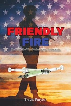 Friendly Fire: The Betrayal of One Soldier by the Government