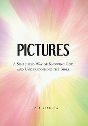 Pictures: A Simplified Way of Knowing God and Understanding the Bible