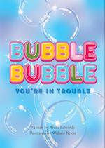 Bubble Bubble You're In Trouble 