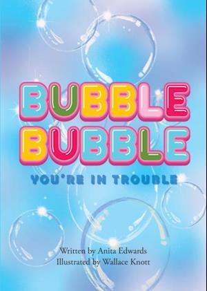 Bubble Bubble You're In Trouble