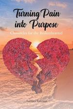 Turning Pain into Purpose : Chronicles for the Brokenhearted 