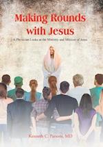 Making Rounds with Jesus: A Physician Looks at the Ministry and Mission of Jesus 