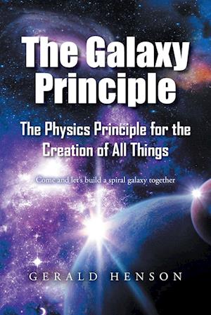 The Galaxy Principle: The Physics Principle for the Creation of All Things Come and let's build a spiral galaxy together