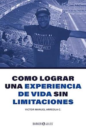 Como lograr una experiencia de vida sin limitaciones