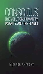 Conscious (R)Evolution, Humanity, Insanity, and the Planet