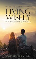 Living Wisely - For Millenials & Beyond : Essential Skills for Life's Journey