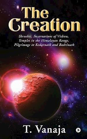 The Creation : Shrushti, Incarnations of Vishnu, Temples in the Himalayan range, Pilgrimage to Kedarnath and Badrinath