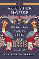 Rooster House : My Ukrainian Family Story: A Memoir