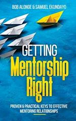 Getting Mentorship Right: Proven and practical keys to effective mentoring relationships 