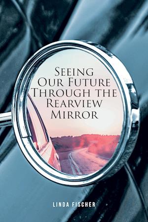 Seeing Our Future Through the Rearview Mirror