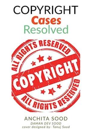 Copyright Cases - Resolved : Understand What, Why, and How of Copyrights (the most infringed IP) IN