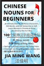 Chinese Nouns for Beginners - An Introduction to 100 Noun Characters, 500 Words, and 500 Sentences to Self-Learn Mandarin Chinese & Grow Vocabulary the Fun Way