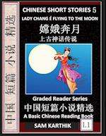 Chinese Short Stories 5¿Lady Chang E Flying to the Moon, Learn Mandarin Fast & Improve Vocabulary with Epic Fairy Tales, Folklore, Legends (Simplified Characters, Pinyin, Graded Reader Level 1)