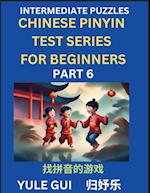 Intermediate Chinese Pinyin Test Series (Part 6) - Test Your Simplified Mandarin Chinese Character Reading Skills with Simple Puzzles, HSK All Levels, Beginners to Advanced Students of Mandarin Chinese