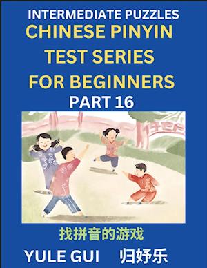 Intermediate Chinese Pinyin Test Series (Part 16) - Test Your Simplified Mandarin Chinese Character Reading Skills with Simple Puzzles, HSK All Levels, Beginners to Advanced Students of Mandarin Chinese