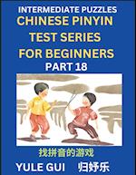 Intermediate Chinese Pinyin Test Series (Part 18) - Test Your Simplified Mandarin Chinese Character Reading Skills with Simple Puzzles, HSK All Levels, Beginners to Advanced Students of Mandarin Chinese