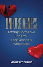 Unforgiveness: Letting God's Love Bring You Forgiveness & Wholeness 