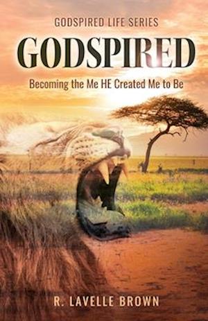 Godspired: Becoming the Me HE Created Me to Be