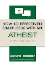 How to Effectively Share Jesus with an Atheist: Or Someone Trapped In a Cult 