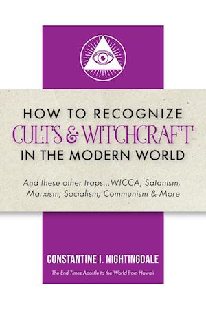 How to Recognize Cults & Witchcraft in the Modern World: And these other traps...WICCA, Satanism, Marxism, Socialism, Communism & More