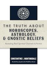 The Truth About Horoscopes, Astrology, & Gnostic Beliefs: Revealing Real Spiritual Channels & Portals 
