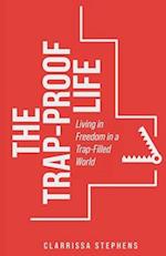 The Trap-Proof Life: Living in Freedom in a Trap-Filled World 