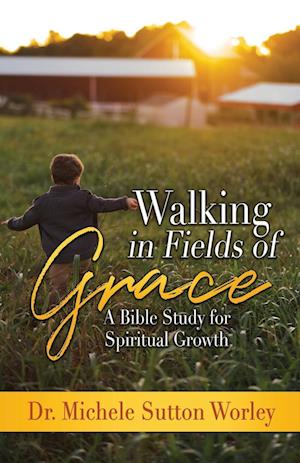 Walking in Fields of Grace: A Bible Study for Personal Growth