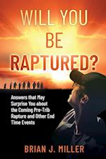 Will You Be Raptured?: Answers That May Surprise You About the Coming Pre-Trib Rapture and Other End Time Events 