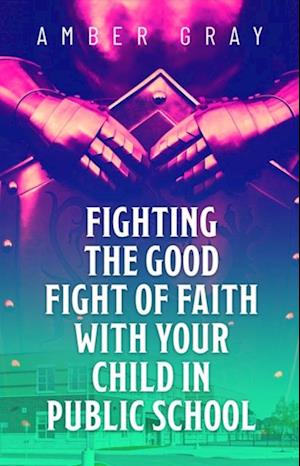 Fighting the Good Fight of Faith with Your Child in Public School