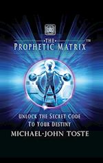 The Prophetic Matrix: Unlock the Secret Code to Your Destiny 