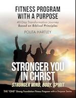 Stronger You in Christ - Stronger Mind, Body, Spirit: Fitness Program with a Purpose, 40-Day Transformation Journey Based on Biblical Principles 