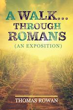 A Walk...Through Romans: (An Exposition) 