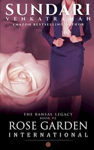 ROSE GARDEN INTERNATIONAL: THE BANSAL LEGACY BOOK #2