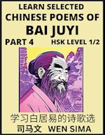 Learn Selected Chinese Poems of Bai Juyi (Part 4)- Understand Mandarin Language, China's history & Traditional Culture, Essential Book for Beginners (HSK Level 1, 2) to Self-learn Chinese Poetry of Tang Dynasty, Simplified Characters, Easy Vocabulary Less