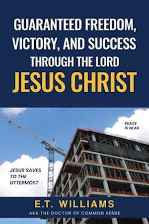 Guaranteed Freedom, Victory, And Success Through The Lord Jesus Christ : God's Plan