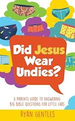 Did Jesus Wear Undies?: A Parents Guide to Answering Big Bible Questions for Little Ears 