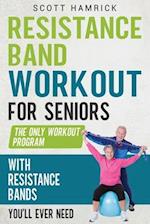 Resistance Band Workout for Seniors: The Only Workout Program with Resistance Bands You'll Ever Need 